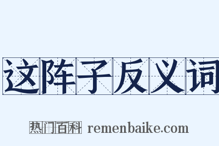 这阵子反义词是什么意思的图片
